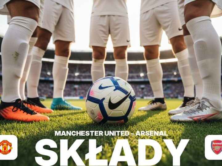 Składy: Man Utd – Arsenal F.C. – kluczowi piłkarze spotkania