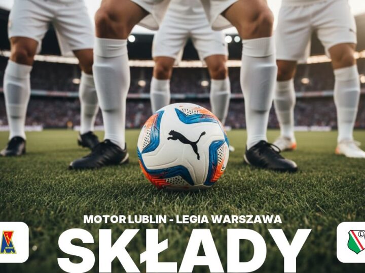 Składy: Motor Lublin – Legia Warszawa – podstawowe jedenastki i rezerwowi