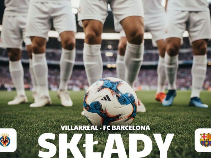 Składy: Villarreal – FC Barcelona – kto może zaskoczyć?